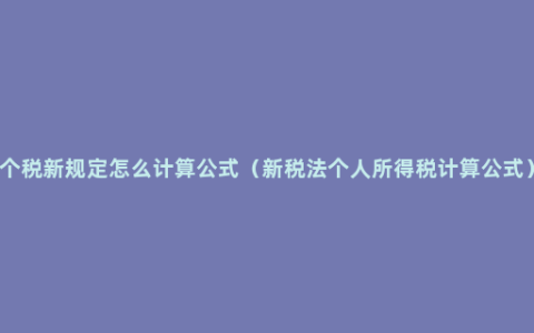 个税新规定怎么计算公式（新税法个人所得税计算公式）