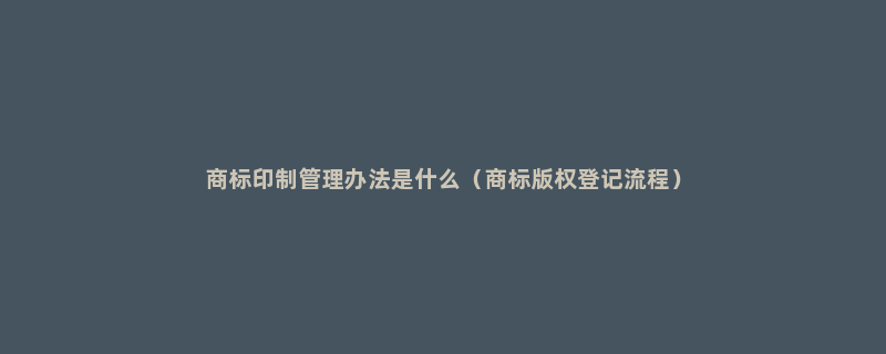 商标印制管理办法是什么（商标版权登记流程）