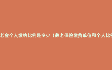 养老金个人缴纳比例是多少（养老保险缴费单位和个人比例）