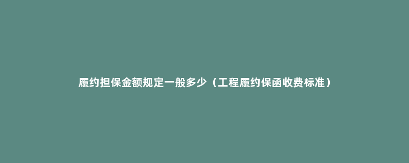 履约担保金额规定一般多少（工程履约保函收费标准）