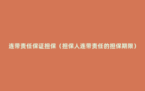 连带责任保证担保（担保人连带责任的担保期限）