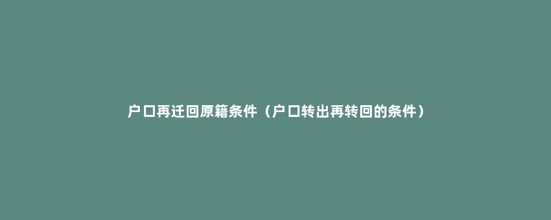 户口再迁回原籍条件（户口转出再转回的条件）