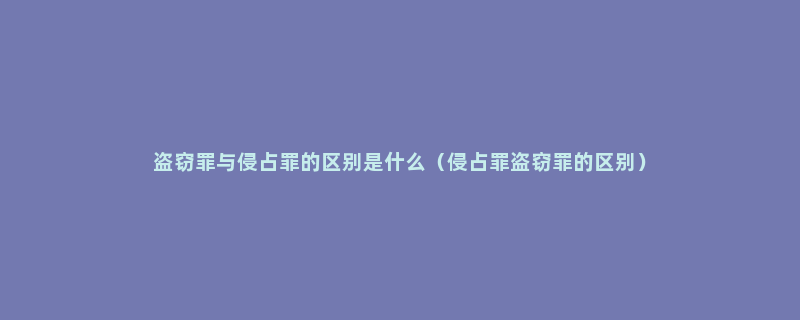 盗窃罪与侵占罪的区别是什么（侵占罪盗窃罪的区别）