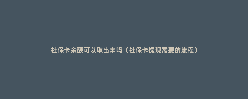 社保卡余额可以取出来吗（社保卡提现需要的流程）