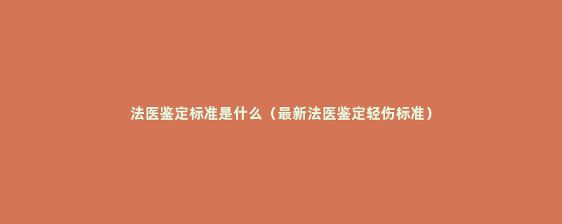 法医鉴定标准是什么（最新法医鉴定轻伤标准）