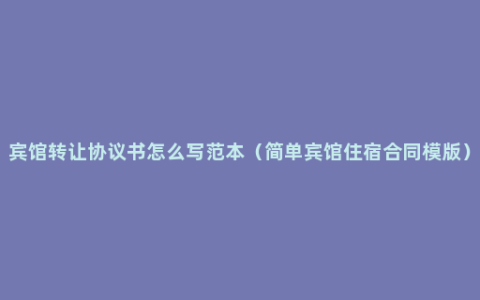 宾馆转让协议书怎么写范本（简单宾馆住宿合同模版）