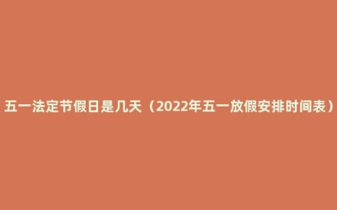 五一法定节假日是几天（2022年五一放假安排时间表）