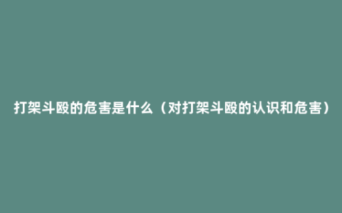 打架斗殴的危害是什么（对打架斗殴的认识和危害）