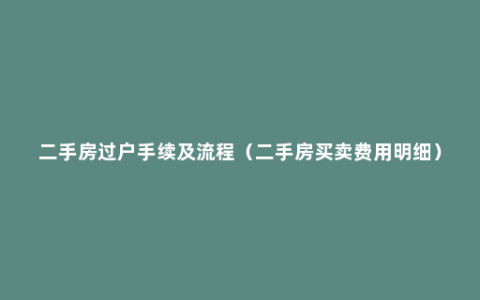 二手房过户手续及流程（二手房买卖费用明细）