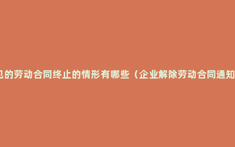 常见的劳动合同终止的情形有哪些（企业解除劳动合同通知书）