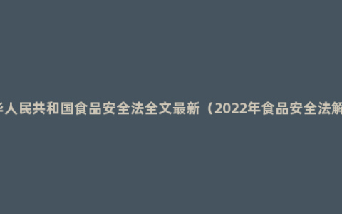 中华人民共和国食品安全法全文最新（2022年食品安全法解读）