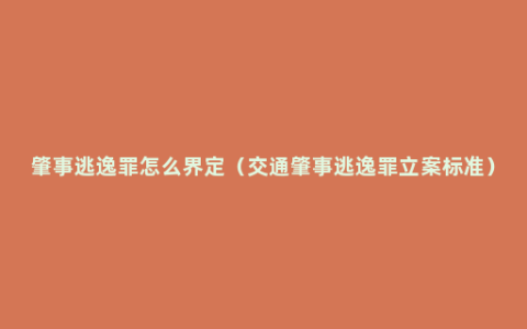 肇事逃逸罪怎么界定（交通肇事逃逸罪立案标准）