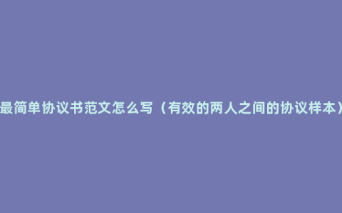 最简单协议书范文怎么写（有效的两人之间的协议样本）