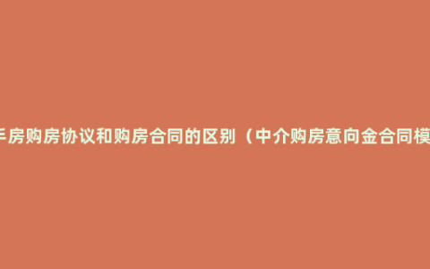 二手房购房协议和购房合同的区别（中介购房意向金合同模板）