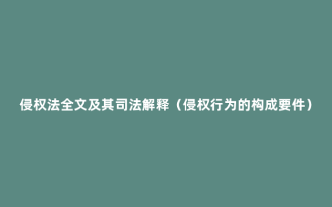 侵权法全文及其司法解释（侵权行为的构成要件）