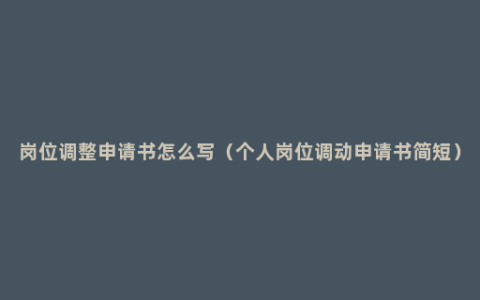 岗位调整申请书怎么写（个人岗位调动申请书简短）