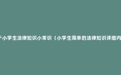 关于小学生法律知识小常识（小学生简单的法律知识详细内容）