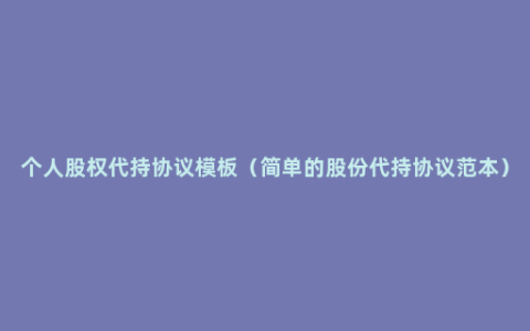 个人股权代持协议模板（简单的股份代持协议范本）