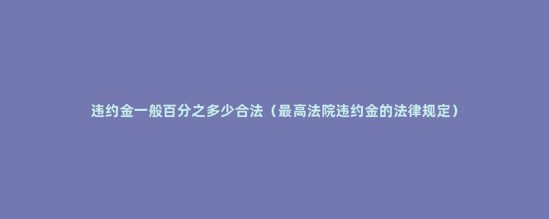 违约金一般百分之多少合法（最高法院违约金的法律规定）