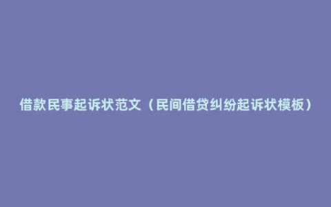 借款民事起诉状范文（民间借贷纠纷起诉状模板）