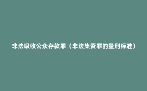 非法吸收公众存款罪（非法集资罪的量刑标准）