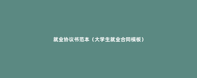 就业协议书范本（大学生就业合同模板）