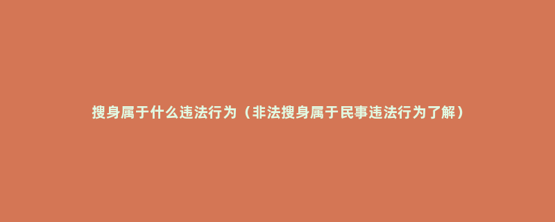 搜身属于什么违法行为（非法搜身属于民事违法行为了解）