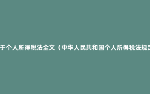 关于个人所得税法全文（中华人民共和国个人所得税法规定）