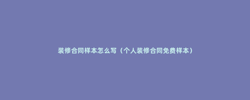 装修合同样本怎么写（个人装修合同免费样本）