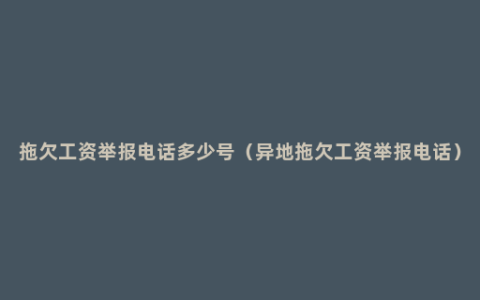 拖欠工资举报电话多少号（异地拖欠工资举报电话）