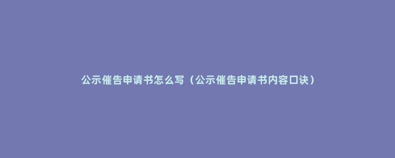 公示催告申请书怎么写（公示催告申请书内容口诀）