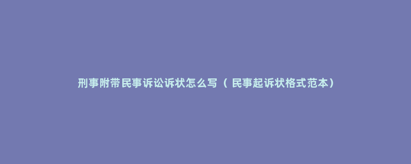 刑事附带民事诉讼诉状怎么写（ 民事起诉状格式范本）