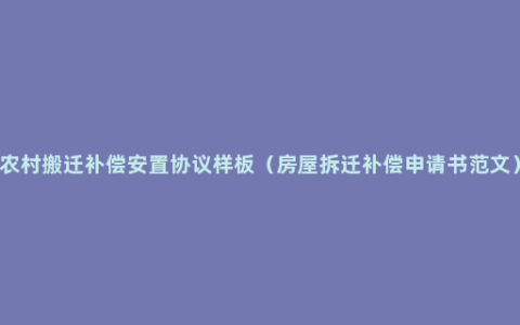 农村搬迁补偿安置协议样板（房屋拆迁补偿申请书范文）