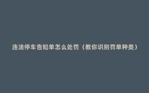 违法停车告知单怎么处罚（教你识别罚单种类）