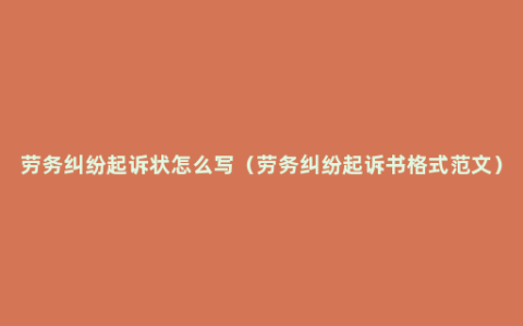 劳务纠纷起诉状怎么写（劳务纠纷起诉书格式范文）