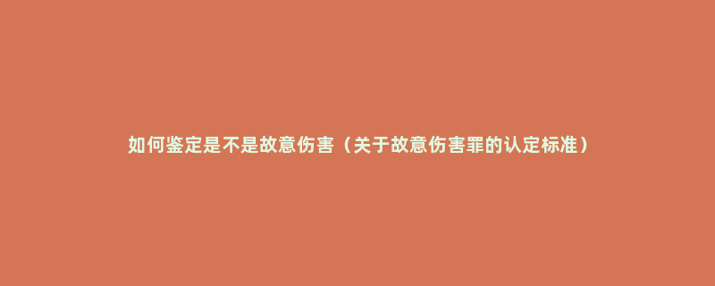 如何鉴定是不是故意伤害（关于故意伤害罪的认定标准）