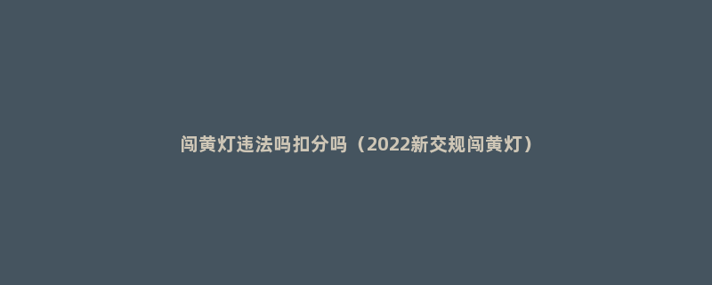 闯黄灯违法吗扣分吗（2022新交规闯黄灯）