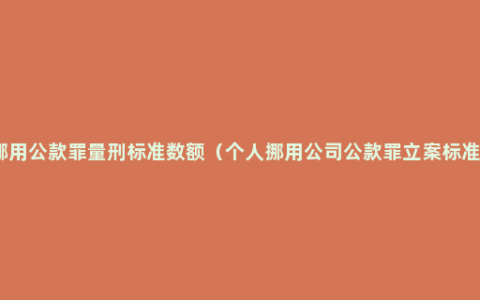 挪用公款罪量刑标准数额（个人挪用公司公款罪立案标准）