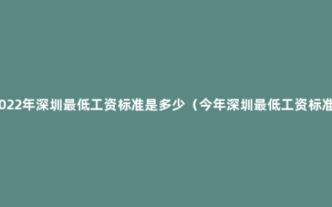 2022年深圳最低工资标准是多少（今年深圳最低工资标准）