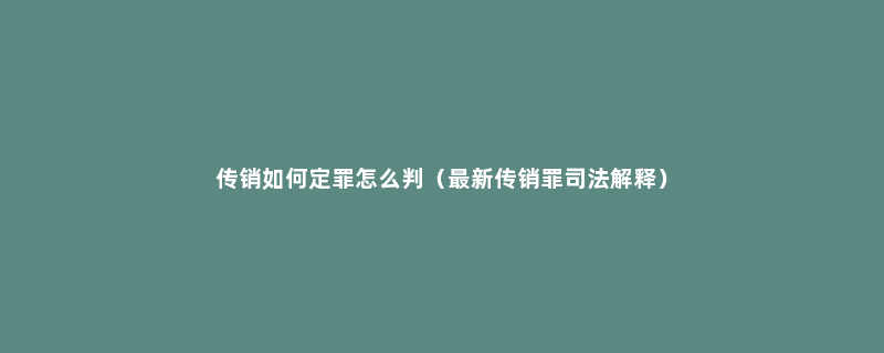 传销如何定罪怎么判（最新传销罪司法解释）