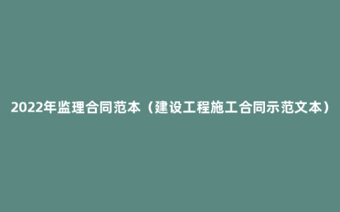 2022年监理合同范本（建设工程施工合同示范文本）