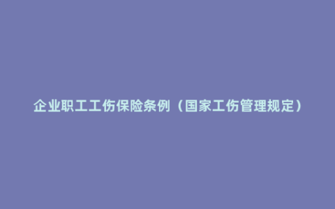 企业职工工伤保险条例（国家工伤管理规定）