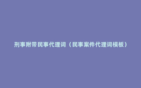 刑事附带民事代理词（民事案件代理词模板）