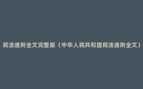 民法通则全文完整版（中华人民共和国民法通则全文）