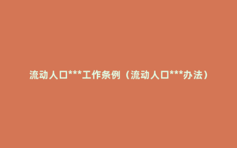 流动人口***工作条例（流动人口***办法）