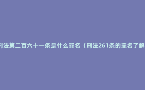 刑法第二百六十一条是什么罪名（刑法261条的罪名了解）