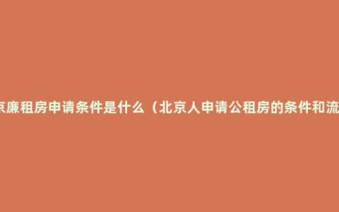 北京廉租房申请条件是什么（北京人申请公租房的条件和流程）