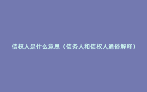 债权人是什么意思（债务人和债权人通俗解释）