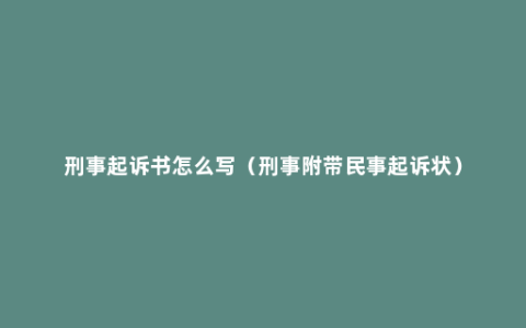 刑事起诉书怎么写（刑事附带民事起诉状）