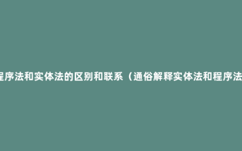 程序法和实体法的区别和联系（通俗解释实体法和程序法）